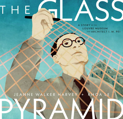 The Glass Pyramid: A Story of the Louvre Museum and Architect I. M. Pei