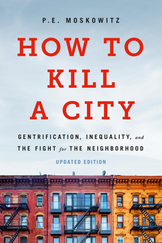 How To Kill A City: Gentrification, Inequality, and the Fight for the Neighborhood