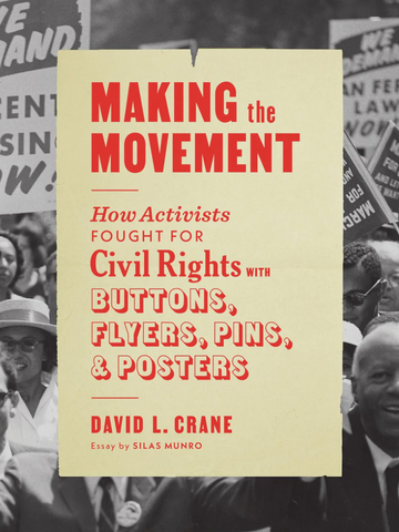 Making The Movement: How Activists Fought for Civil Rights with Buttons, Flyers, Pins, and Posters