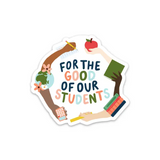 For The Good Of Our Students Sticker